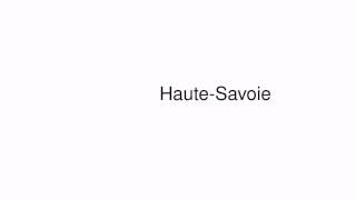 How to pronounce HauteSavoie [upl. by Eba659]