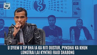 U SYIEM U TIP BHA IA KA RITI DUSTUR PYNSHAI KA KHUN LONGTRAI LAI KYNTHEI RAID SHABONG [upl. by Eyma]