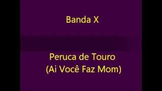 Banda X  Peruca de Touro Ai Você Faz Mom [upl. by Ricketts246]