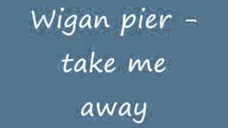 Wigan pier  Take me away [upl. by Akili]