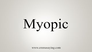 How To Say Myopic [upl. by Noyek]