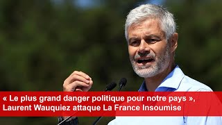 « Le plus grand danger politique pour notre pays » Laurent Wauquiez attaque La France Insoumise [upl. by Geilich]