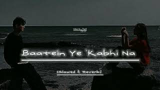 Baatein Ye Kabhi Na Slowed amp Reverb sad lofi  Broken song [upl. by Pyne]