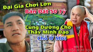 Đại Gia Chơi Lớn Bán Đất Gấp 50 Tỷ Cúng Dường Tạo Điều Kiện Cho Thầy Minh Đạo Có Chỗ Ở Mới [upl. by Calvina878]