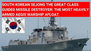 SOUTH KOREAN SEJONG THE GREAT CLASS MISSILE DESTROYER THE MOST HEAVILY ARMED AEGIS WARSHIP AFLOAT [upl. by Levinson]