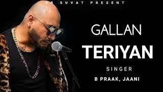 B Praak GALLAN TERIYAN SONG  LYRICS  Jaani  SR Suvat [upl. by Enrol]