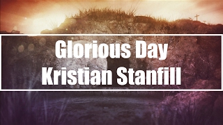 Glorious Day  Kristian Stanfill Lyrics [upl. by Enyawd]