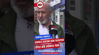 Konyalı Emekli Emekli oldum yatacağım öyle bir dünya yok çalışacaksın sokakröportajı gündem [upl. by Ecinehs]