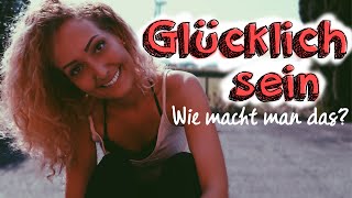 GLÜCKLICH SEIN  Wie macht man das [upl. by Kcarb]