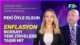 Peki Öyle Olsun  Enflasyon Borsayı Yeni Zirvelere Taşır mı  Serdar Pazı  Deniz Karaca [upl. by Fairman288]