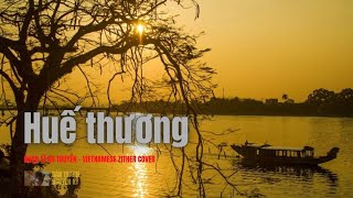 HUẾ THƯƠNG  Nhạc sĩ An Thuyên  Đàn tranh Nguyên Kỳ Vietnamese Zither Cover [upl. by Grobe]