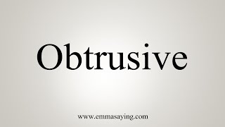 How To Say Obtrusive [upl. by Macnamara]