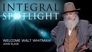 Integral Spotlight Welcome Walt Whitman  John Slade [upl. by Rehpotsirhc]