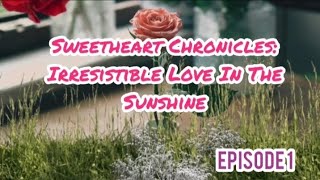 Sweetheart Chronicles Irresistible Love In The Sunshine🍉Episode 1 [upl. by Aenal]