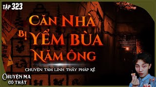 TẬP 323 CĂN NHÀ BỊ YẾM BÙA 5 ÔNG  chuyện tâm linh thầy pháp kể  NGUYỄN NGUYỄN [upl. by Ehsiom]