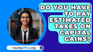 Do You Have To Pay Estimated Taxes On Capital Gains  CountyOfficeorg [upl. by Eisned]