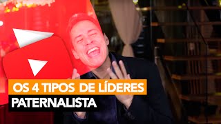 Os 4 Tipos de Líderes  Paternalista │ Rodrigo Cardoso [upl. by Yhcir85]