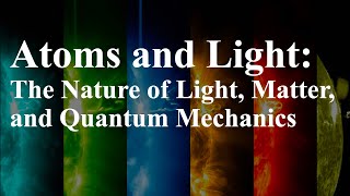 Atoms and Light The Nature of Light Matter and Quantum Mechanics [upl. by Yatnohs]