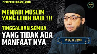 Tinggal kan Semua Yang Tidak Ada Manfaat Nya  Ustadz Khalid Basalamah [upl. by Yrokcaz]