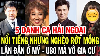 5 danh ca Hải Ngoại nổi tiếng nhưng Nghèo Rớt Mồng Tơi cả đời lận đận ở Mỹ có người U80 mà vô gia cư [upl. by Sheppard]