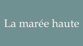 How to Pronounce La marée haute High tide Correctly in French [upl. by Lanfri921]