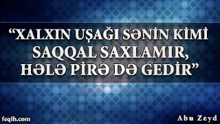 Abu Zeyd  quotXalxın uşağı sənin kimi saqqal saxlamır hələ pirə də gedirquot [upl. by Oisorbma931]