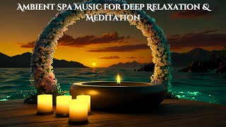 Tranquil Serenity Ambient Spa Music for Deep Relaxation amp Meditation [upl. by Aicatsan]