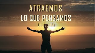 ATRAEMOS lo que PENSAMOS por LOUISE HAY [upl. by Anol428]