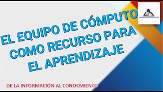 EL EQUIPO DE CÓMPUTO COMO RECURSO PARA EL APRENDIZAJE [upl. by Aliehc]