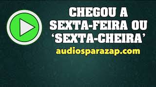 Chegou a SextaFeira SextaCheira  Áudios engraçados para whatsapp [upl. by Shirah661]