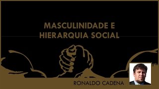 MASCULINIDADE E HIERARQUIA SOCIAL  RONALDO CADENA [upl. by Rebmat667]