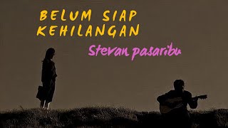 Stevan Pasaribu  Belum Siap Kehilanganlirik [upl. by Olympias]