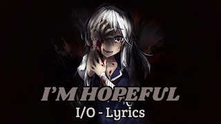 IO  IM HOPEFUL Lyrics [upl. by Llednar]