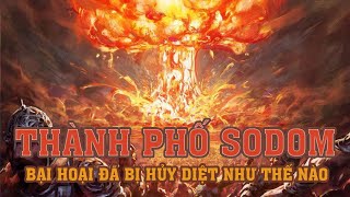 Lời cảnh tỉnh thế nhân Thành phố Sodom bại hoại đã bị huỷ diệt như thế nào [upl. by Belvia451]