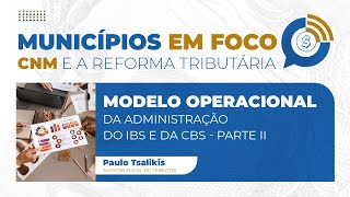 Municípios em Foco  Episódio 15 Modelo Operacional da Administração do IBS e CBS [upl. by Sacken]