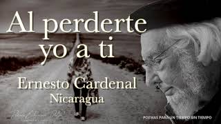 AL PERDERTE YO A TI Ernesto Cardenal [upl. by Rafiq]