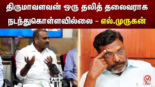 திருமாவளவன் ஒரு தலித் தலைவராக நடந்துகொள்ளவில்லை  எல்முருகன்  LMurugan  Thirumavalavan  M Nadu [upl. by Jaquenette]