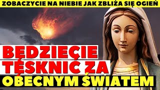 quot WSZYSTKO SIĘ ZMIENI WSZYSTKO BĘDZIE INNE quot Orędzie Matki Bożej na Czasy Ostateczne [upl. by Kartis]