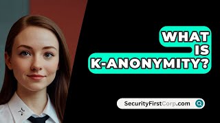 What Is KAnonymity  SecurityFirstCorpcom [upl. by Danais853]