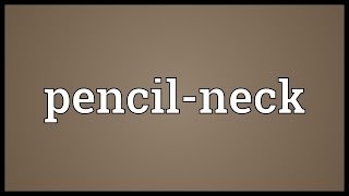 Pencilneck Meaning [upl. by Ploch280]