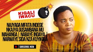 NAJYAGA MFATA INDEGE NKAJYA GUSAMBANA MU MAHANGA NABAYE INDAYA  NARWAYE SIDA NZA KUYIKIRA [upl. by Magulac]