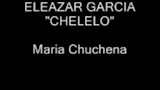 Eleazar Garcia quotCheleloquot Maria Chuchena [upl. by Mena]