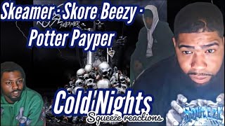 Skeamer  Cold Nights Feat Skore Beezy amp Potter Payper  Squeeze Reactions [upl. by Saixela165]