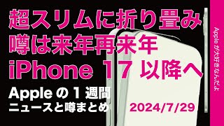 噂はiPhone 17など来年再来年以降超スリム折り畳みへ！Appleの1週間：噂とニュースまとめ20240729 [upl. by Htepsle394]