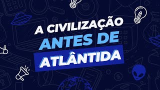 A CIVILIZAÇÃO que EXISTIU Antes dos ATLÂNTES [upl. by Nolyaw41]