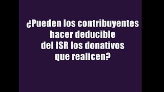 ¿Pueden los contribuyentes hacer deducible del ISR los donativos que realicen [upl. by Elvina121]