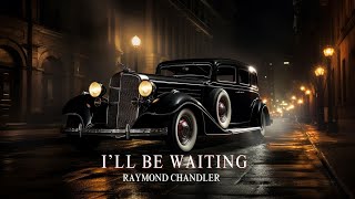 Ill Be Waiting by Raymond Chandler [upl. by Alraep]