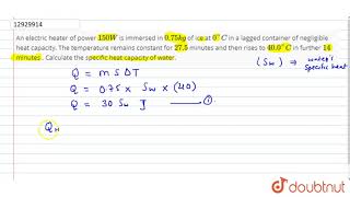 An electric heater of power 150W is immersed in 075kg of ice at 0C in a lagged cont [upl. by Enail520]