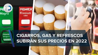 ¡Al fin que ni quería Refrescos cigarros y gasolina subirán de precio en 2022 [upl. by Anerol]