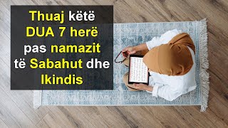 Thuaj kete DUA 7 here pas namazit te Sabahut dhe Ikindis [upl. by Hamfurd]